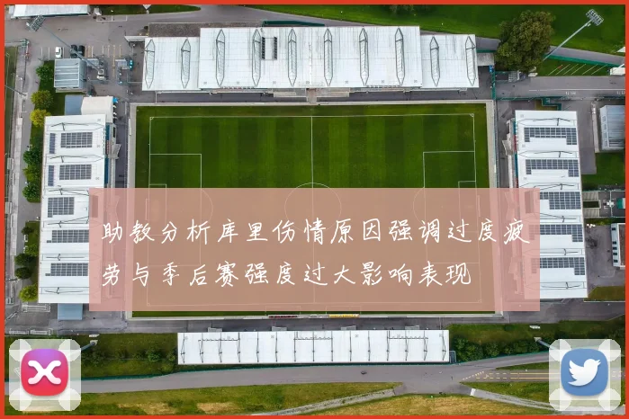 助教分析库里伤情原因强调过度疲劳与季后赛强度过大影响表现