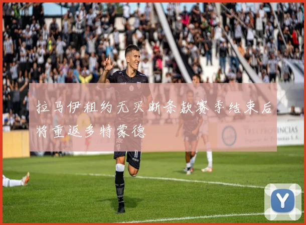 拉马伊租约无买断条款赛季结束后将重返多特蒙德